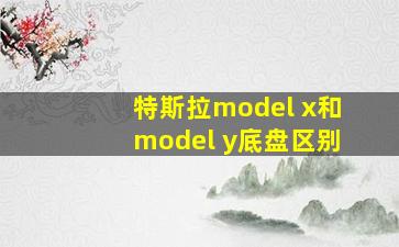 特斯拉model x和model y底盘区别